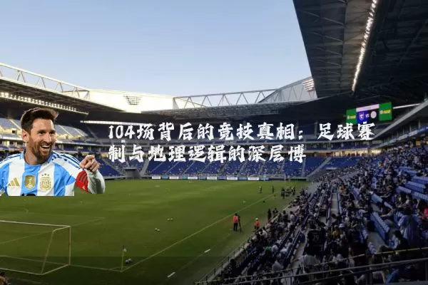 104场背后的竞技真相:足球赛制与地理逻辑的深层博弈