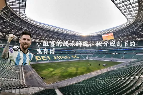 小组赛的战术暗流：积分规则下的生存博弈
