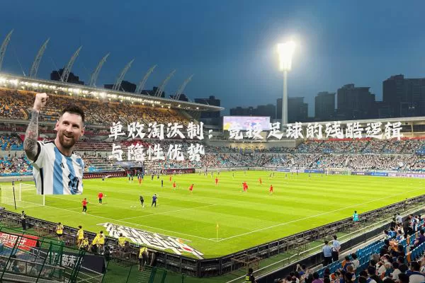 单败淘汰制:竞技足球的残酷逻辑与隐性优势