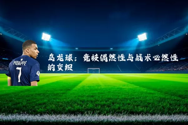 乌龙球:竞技偶然性与战术必然性的交织