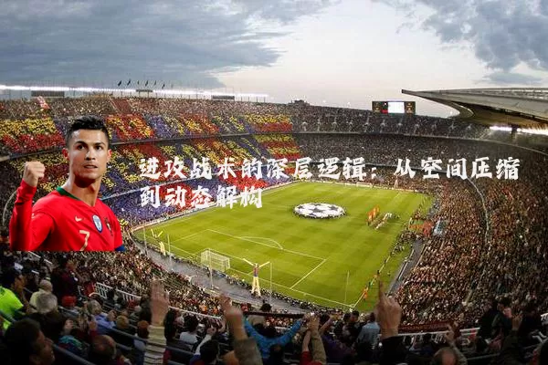 进攻战术的深层逻辑：从空间压缩到动态解构