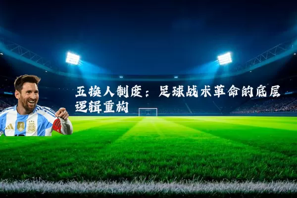 五换人制度:足球战术革命的底层逻辑重构