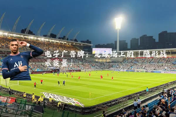 电子广告牌:足球场上的「隐形战术变量」