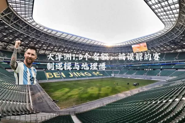 大洋洲1.5个名额:被误解的赛制逻辑与地理博弈